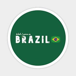 Wish I were in Brazil Magnet